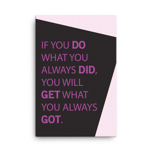 If you do what you always did, you will get what you always got - Sustainably Made Home & Office Motivational Canvas Posters