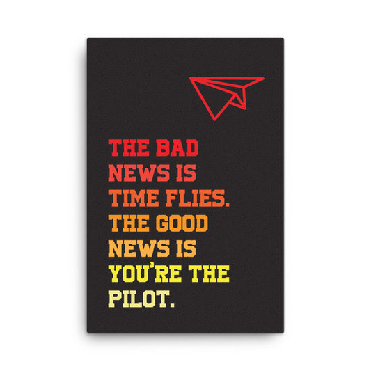 The bad news is time flies. The good news is you're the pilot - Sustainably Made Home & Office Motivational Canvas Posters