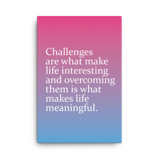 Challenges are what make life interesting and overcoming them is what makes life beautiful - Sustainably Made Home & Office Motivational Canvas Posters
