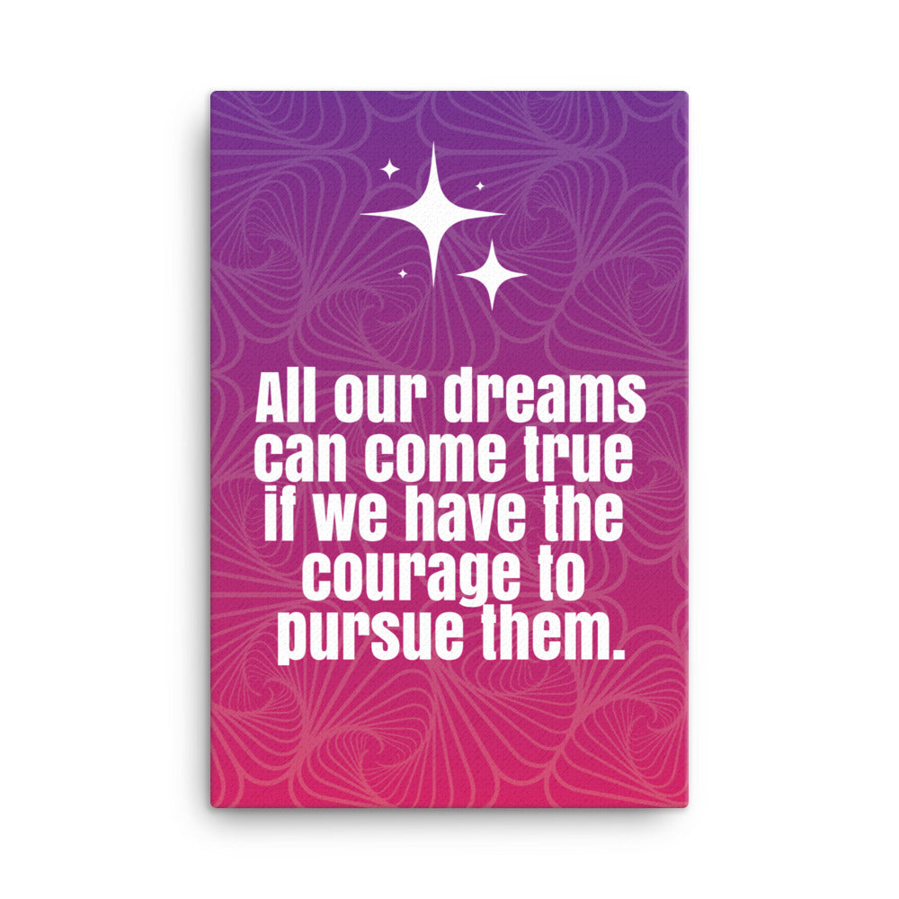 All your dreams can come true if we have the courage to pursue them - Sustainably Made Home & Office Motivational Canvas Posters