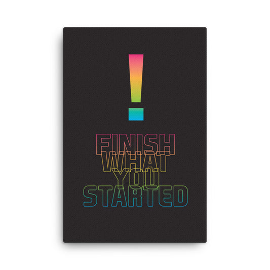 Finish what you started - Sustainably Made Home & Office Motivational Canvas Posters