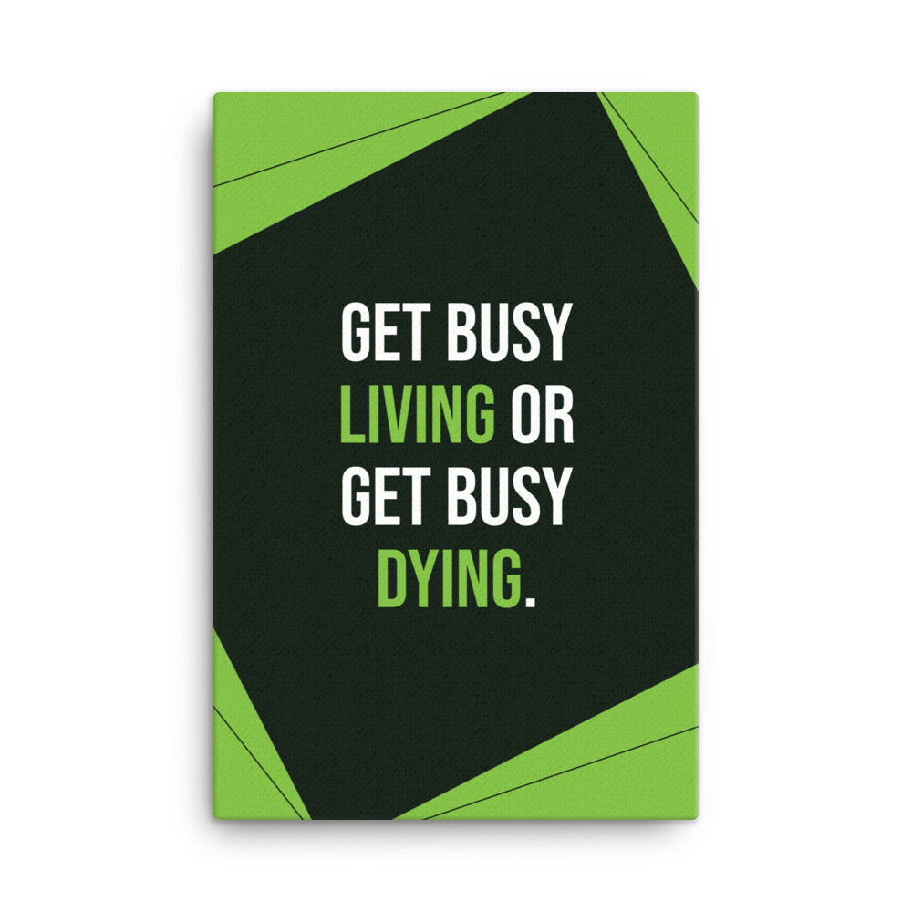 Get busy living or get busy dying - Sustainably Made Home & Office Motivational Canvas Posters