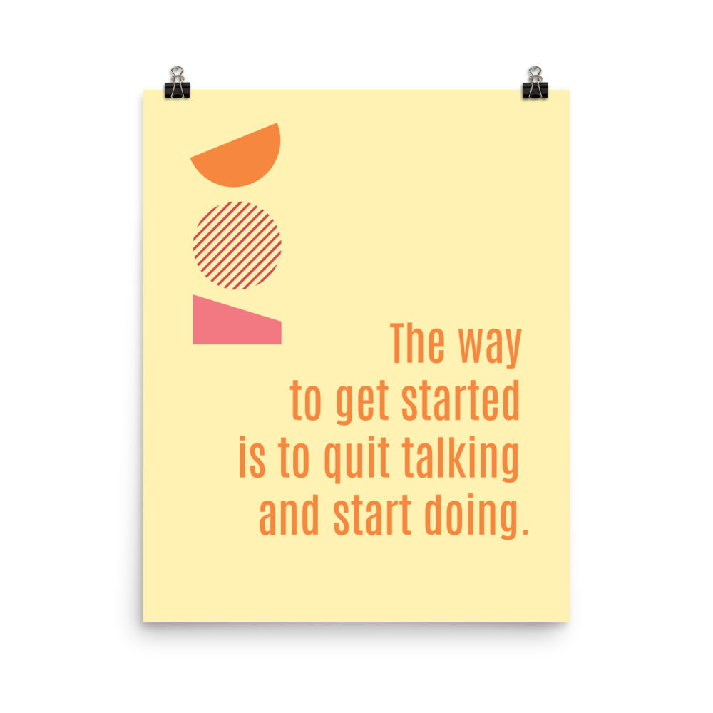 The way to get started is quit talking and start doing -  Sustainably Made Home & Office Motivational Wall Posters.