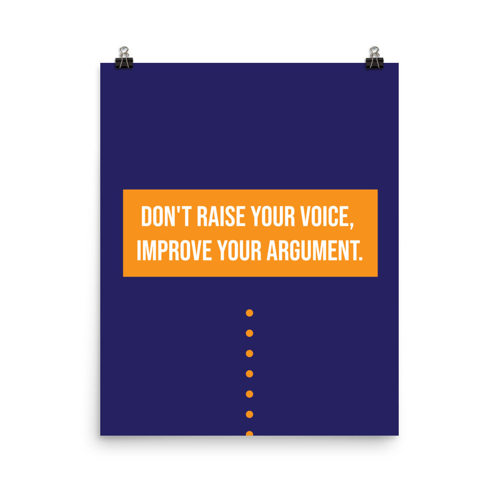 Don't raise your voice, improve your argument -  Sustainably Made Home & Office Motivational Wall Posters.
