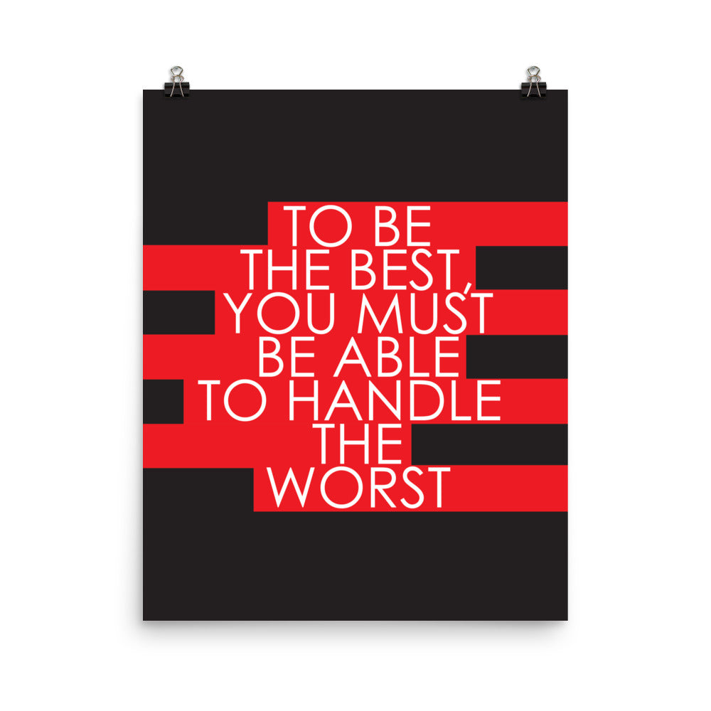 To be best, you must be able to handle the worst -  Sustainably Made Home & Office Motivational Wall Posters.