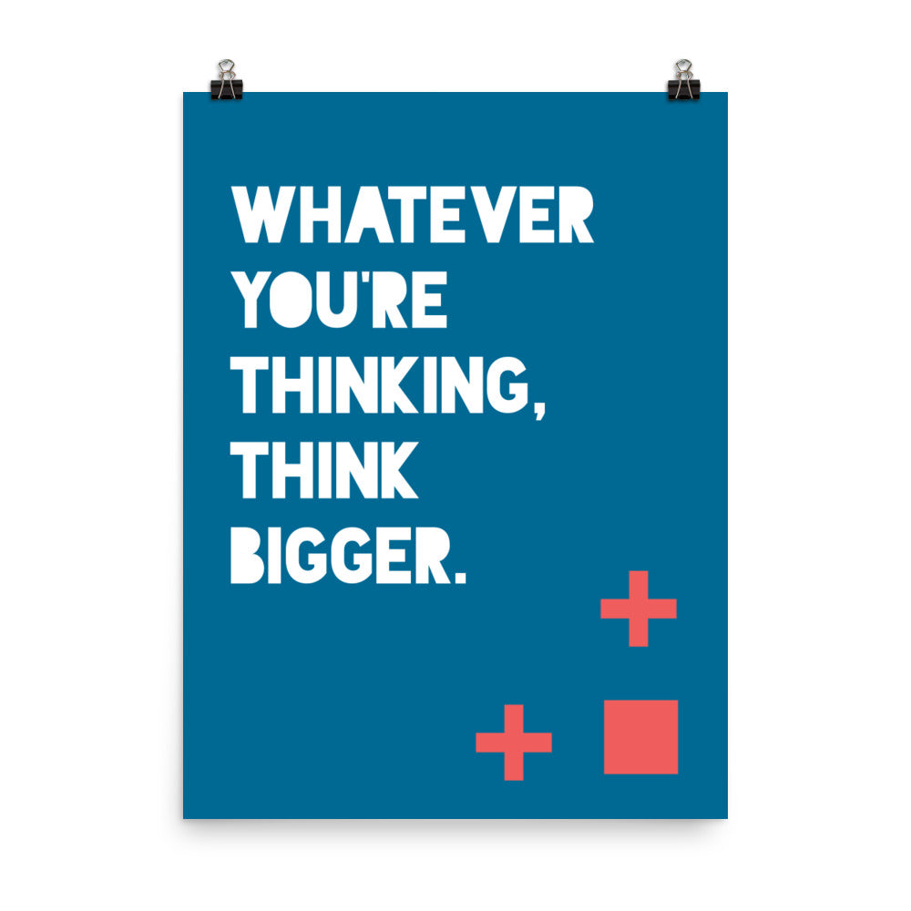 Whatever you're thinking. Think bigger -  Sustainably Made Home & Office Motivational Wall Posters.