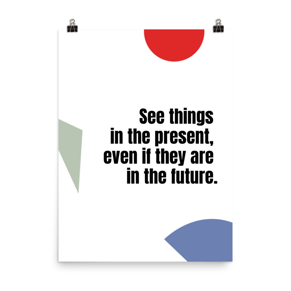 See things in the present, even if they are in the future -  Sustainably Made Home & Office Motivational Wall Posters.