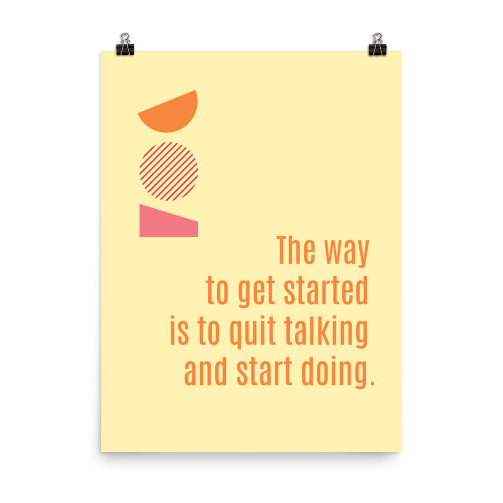 The way to get started is quit talking and start doing -  Sustainably Made Home & Office Motivational Wall Posters.
