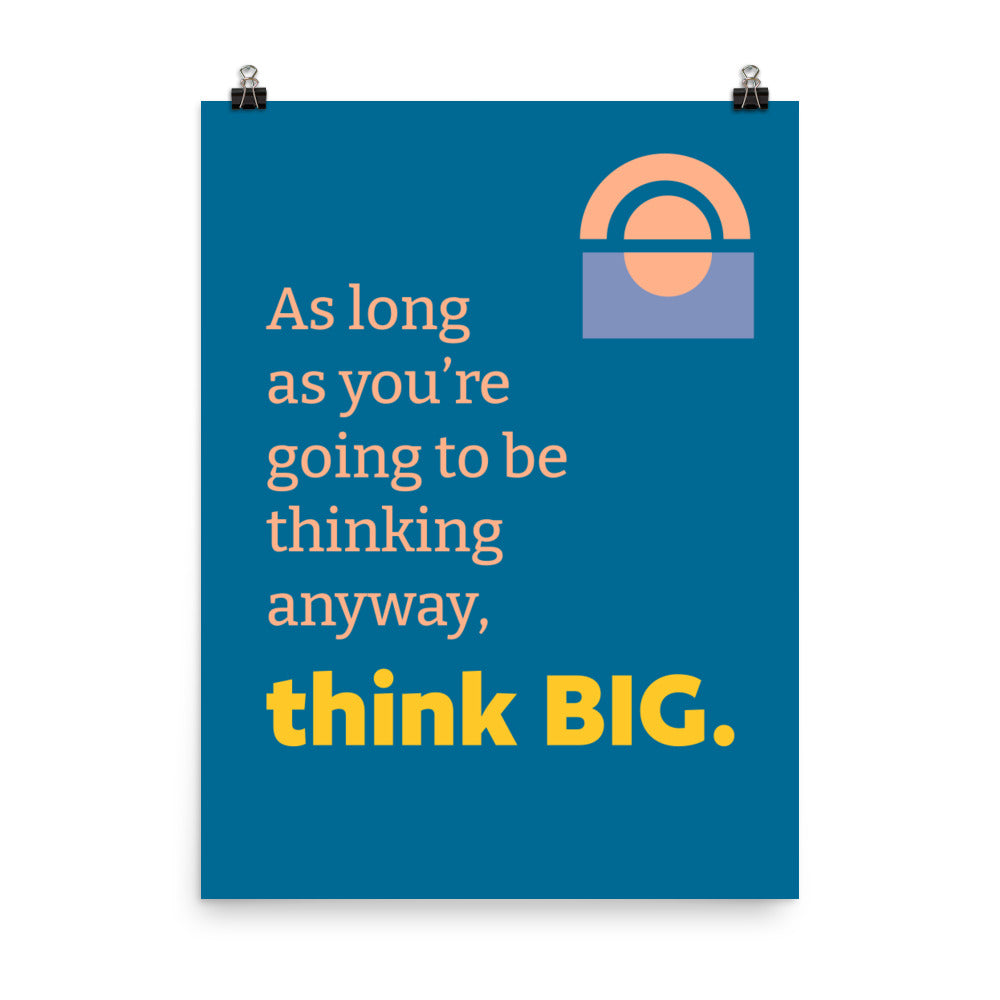 As long as you're going to be thinking anyway, think big -  Sustainably Made Home & Office Motivational Wall Posters.