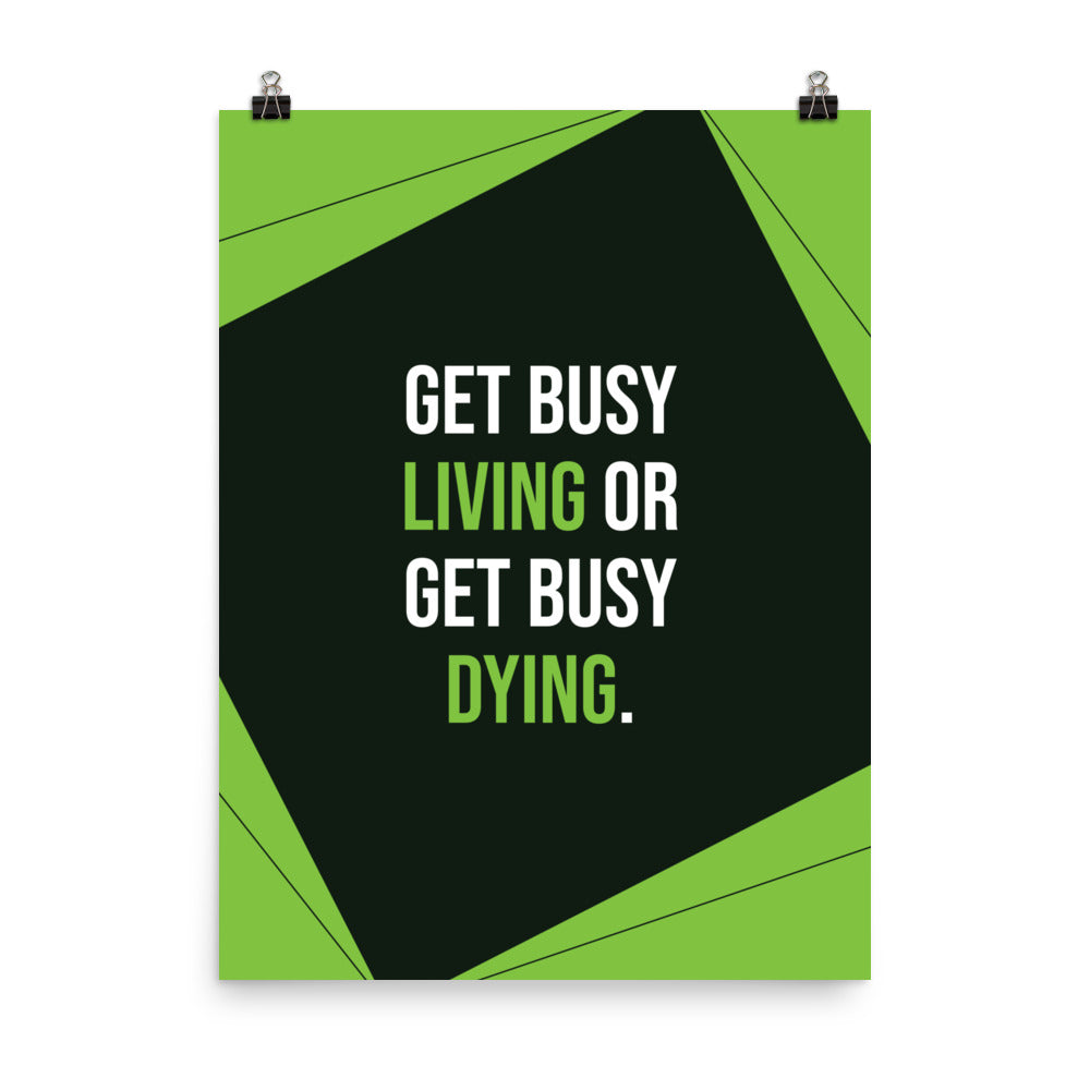 Get busy living or get busy dying -  Sustainably Made Home & Office Motivational Wall Posters.
