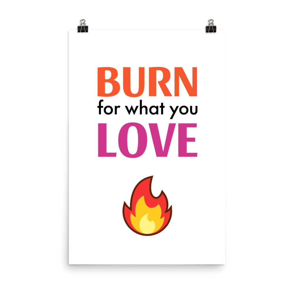 Burn for what you love -  Sustainably Made Home & Office Motivational Wall Posters.