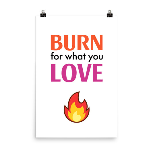 Burn for what you love -  Sustainably Made Home & Office Motivational Wall Posters.