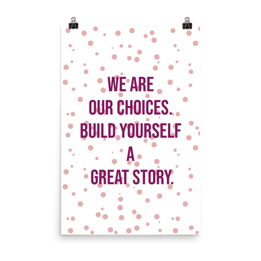 We are our choices. Build yourself a great story -  Sustainably Made Home & Office Motivational Wall Posters.