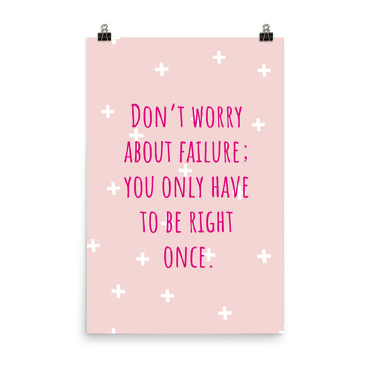 Don't worry about failure; You only have to be right once -  Sustainably Made Home & Office Motivational Wall Posters.