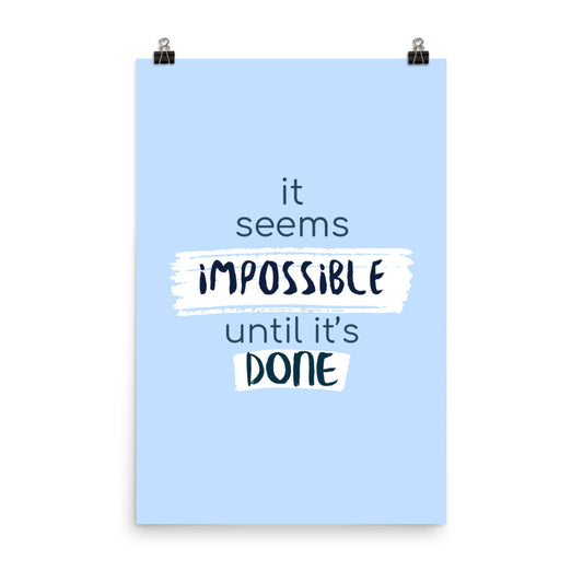 It's seems impossible until it's done -  Sustainably Made Home & Office Motivational Wall Posters.