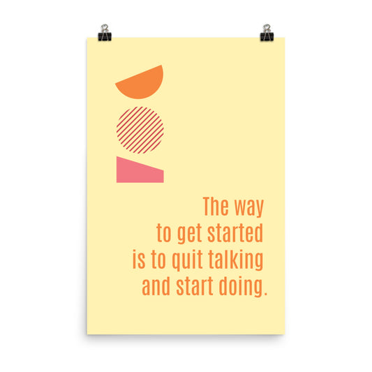 The way to get started is quit talking and start doing -  Sustainably Made Home & Office Motivational Wall Posters.