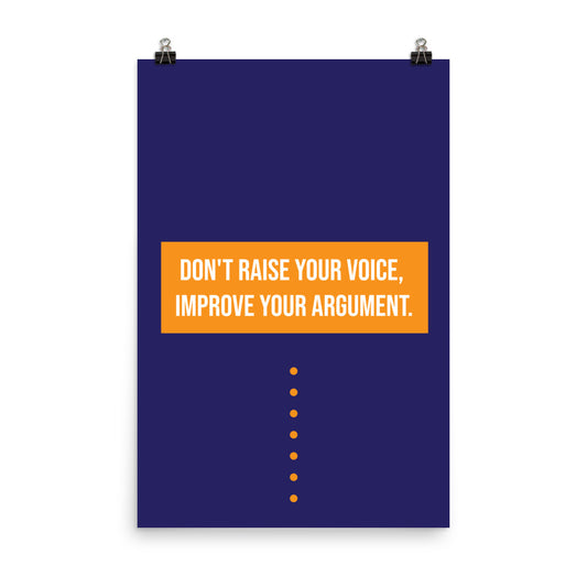 Don't raise your voice, improve your argument -  Sustainably Made Home & Office Motivational Wall Posters.