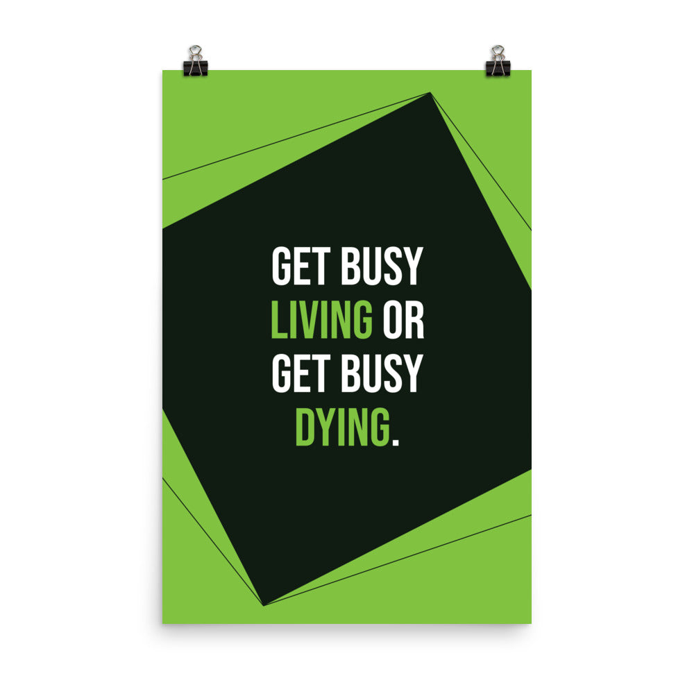 Get busy living or get busy dying -  Sustainably Made Home & Office Motivational Wall Posters.