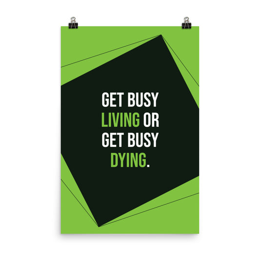 Get busy living or get busy dying -  Sustainably Made Home & Office Motivational Wall Posters.