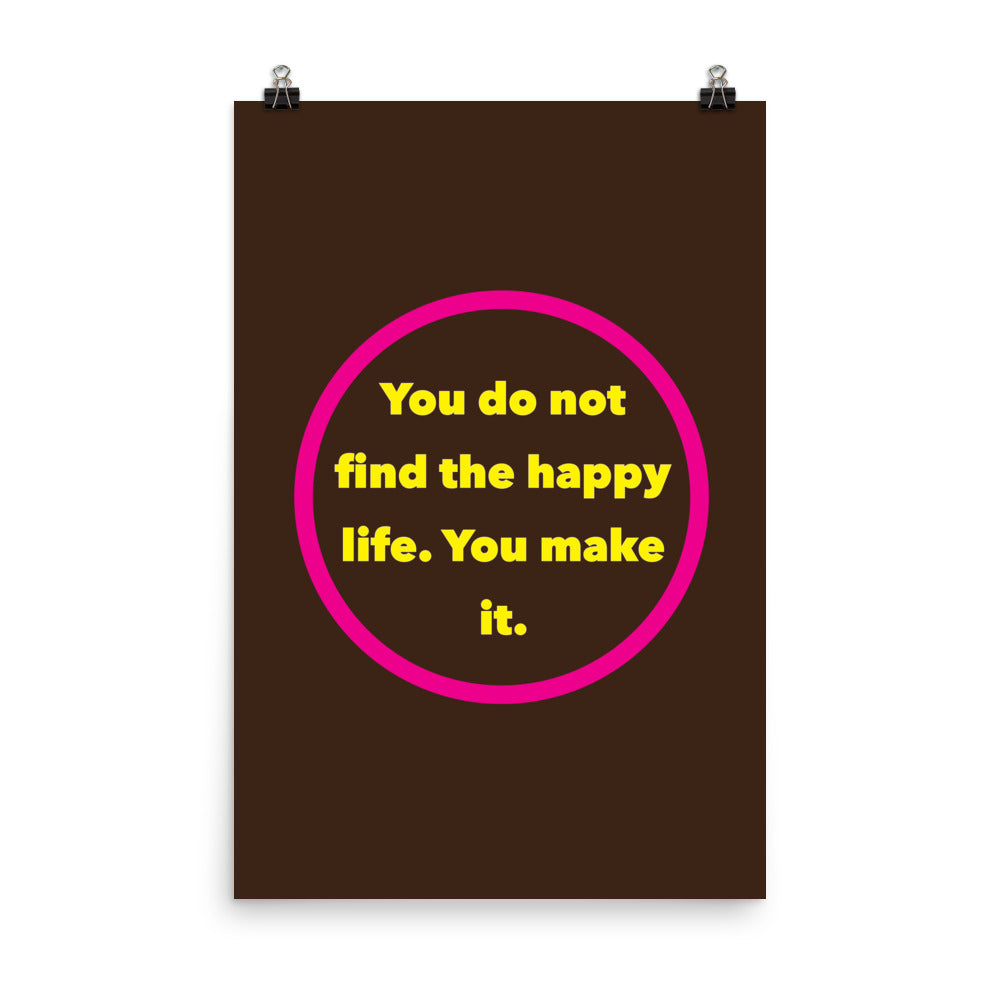 You do not find the happy life. You make it -  Sustainably Made Home & Office Motivational Wall Posters.