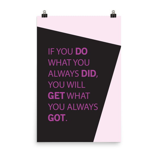 If you do what you always did, you will get what you always got -  Sustainably Made Home & Office Motivational Wall Posters.