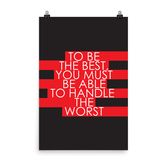 To be best, you must be able to handle the worst -  Sustainably Made Home & Office Motivational Wall Posters.