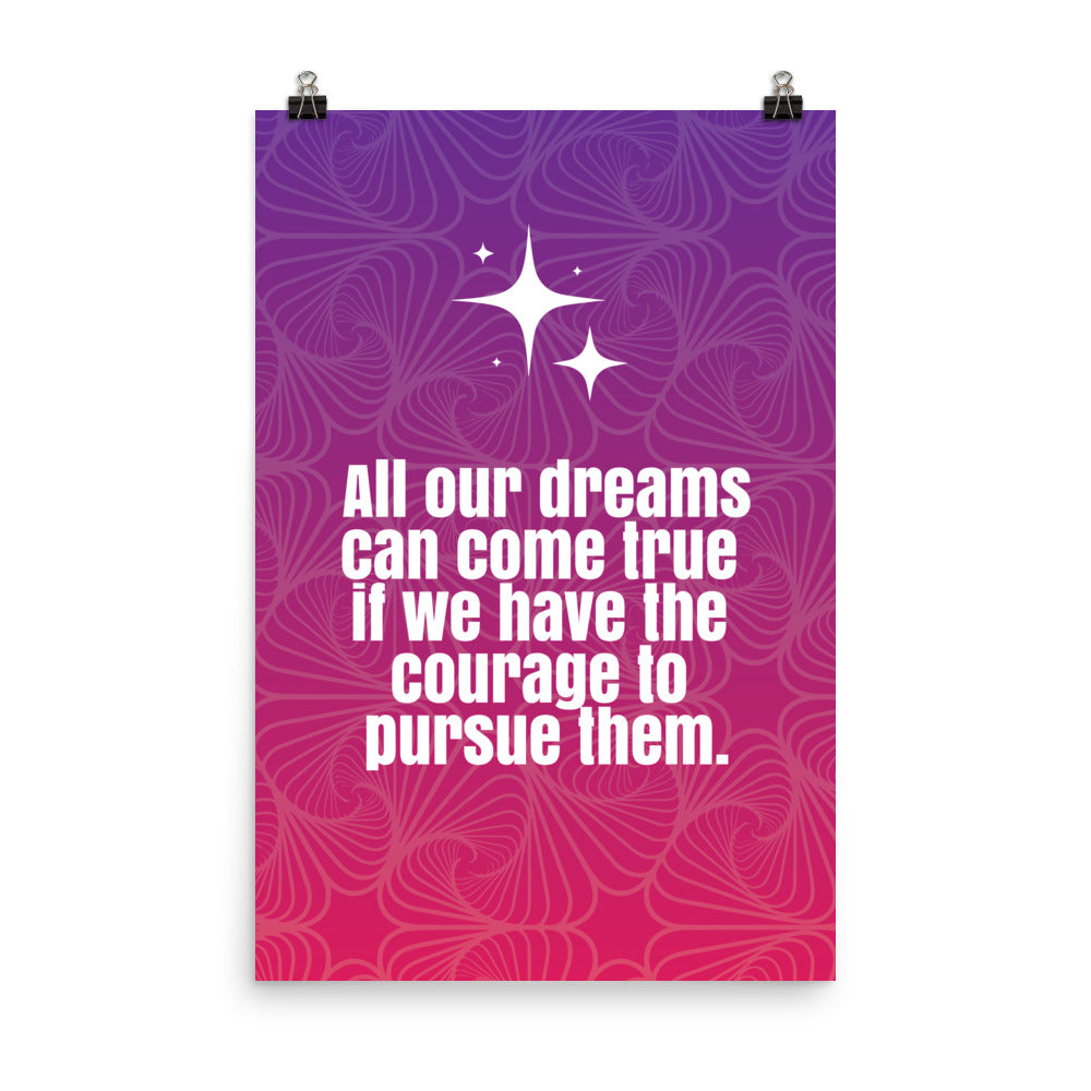 All your dreams can come true if we have the courage to pursue them -  Sustainably Made Home & Office Motivational Wall Posters.
